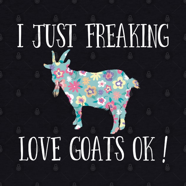 Goat - I Just Freaking Love Goats OK by Kudostees